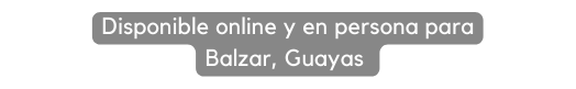Disponible online y en persona para Balzar Guayas
